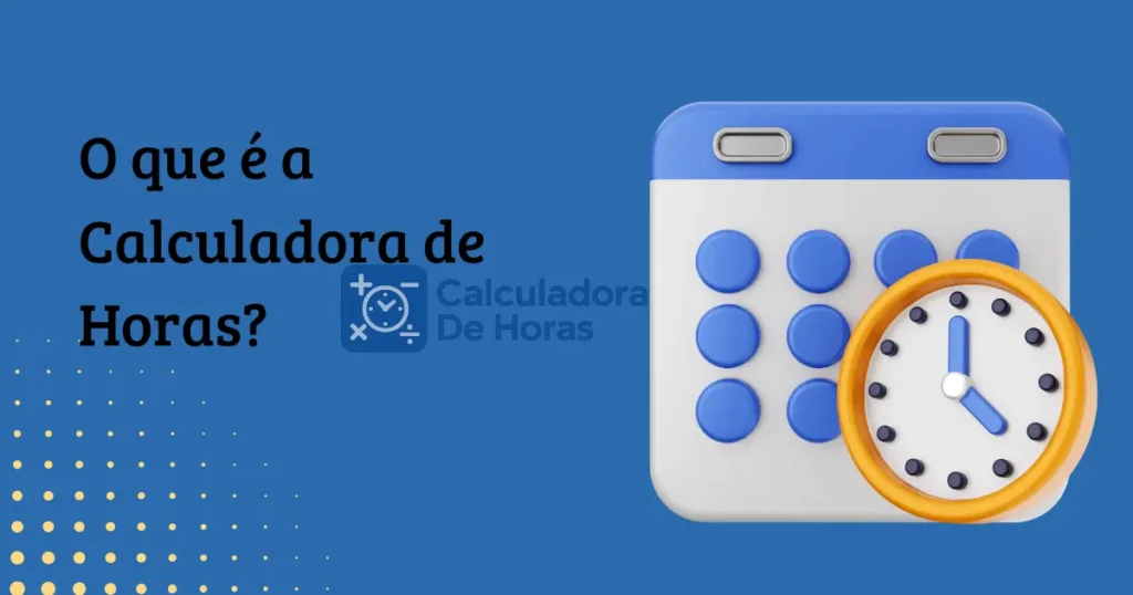 O que é a calculadora de horas — ferramenta online para calcular tempo de trabalho.
