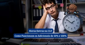 Horas Extras na CLT: Como Funcionam os Adicionais de 50% e 100% 3 Horas Extras na CLT: Como Funcionam os Adicionais de 50% e 100%